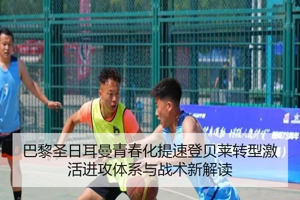 巴黎圣日耳曼青春化提速登贝莱转型激活进攻体系与战术新解读